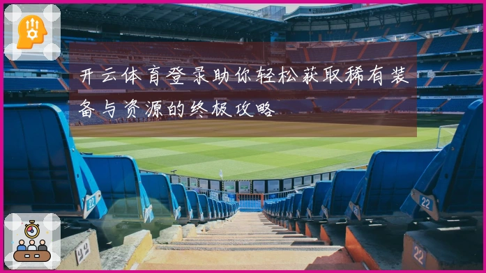 开云体育登录助你轻松获取稀有装备与资源的终极攻略